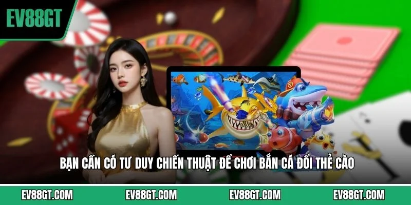 Bạn cần có tư duy chiến thuật để chơi bắn cá đổi thẻ cào