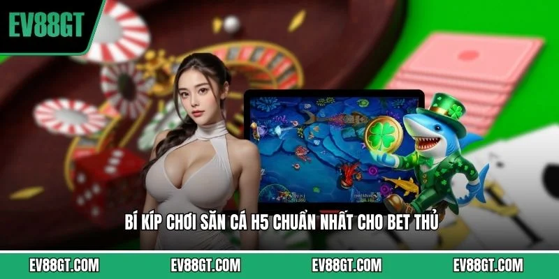 Bí kíp chơi săn cá H5 chuẩn nhất cho bet thủ