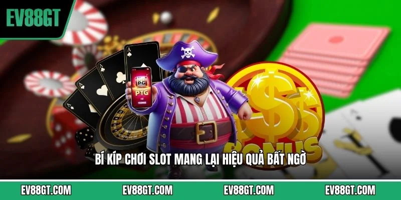 Bí kíp chơi slot mang lại hiệu quả bất ngờ 