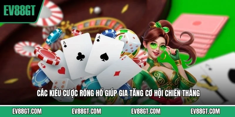 Các kiểu cược rồng hổ giúp gia tăng cơ hội chiến thắng
