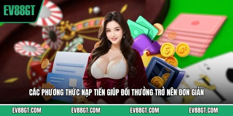 Các phương thức nạp tiền giúp đổi thưởng trở nên đơn giản 