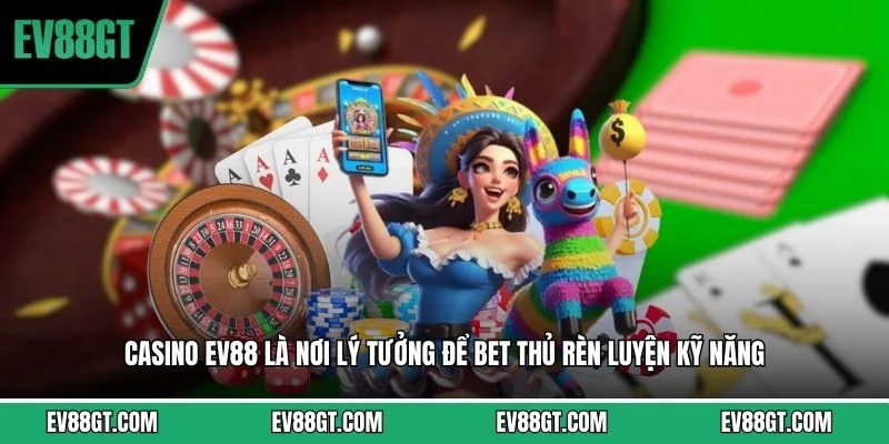 Casino EV88 là nơi lý tưởng để bet thủ rèn luyện kỹ năng 