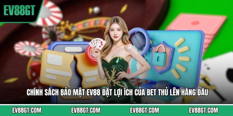 Chính sách bảo mật EV88 đặt lợi ích của bet thủ lên hàng đầu