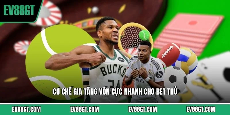 Cơ chế gia tăng vốn cực nhanh cho bet thủ 
