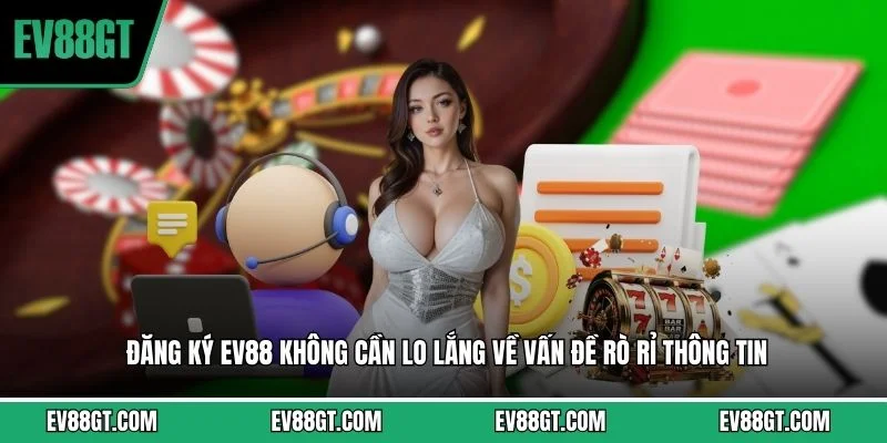 Đăng ký EV88 không cần lo lắng về vấn đề rò rỉ thông tin