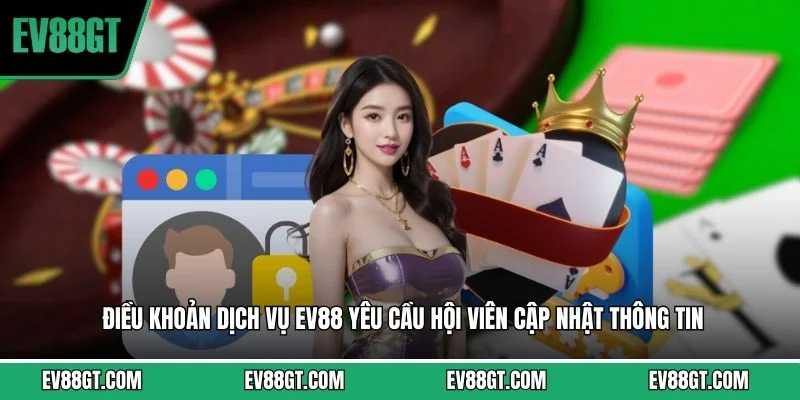Điều khoản dịch vụ EV88 yêu cầu hội viên cập nhật thông tin