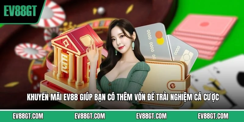 Khuyến mãi EV88 giúp bạn có thêm vốn để trải nghiệm cá cược