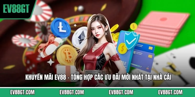 Khuyến Mãi EV88 - Tổng Hợp Các Ưu Đãi Mới Nhất Tại Nhà Cái