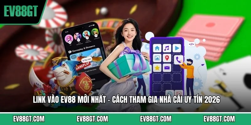 Link Vào EV88 Mới Nhất - Cách Tham Gia Nhà Cái Uy Tín 2026