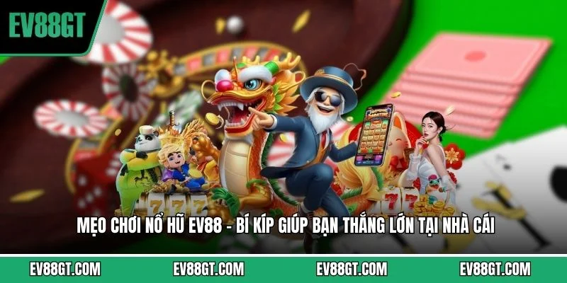 Mẹo Chơi Nổ Hũ EV88 - Bí Kíp Giúp Bạn Thắng Lớn Tại Nhà Cái