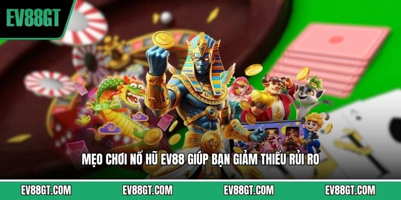 Mẹo chơi nổ hũ EV88 giúp bạn giảm thiểu rủi ro