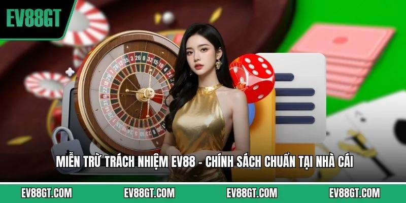 Miễn Trừ Trách Nhiệm EV88 - Chính Sách Chuẩn Tại Nhà Cái