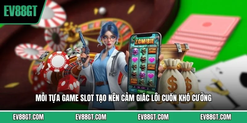 Mỗi tựa game slot tạo nên cảm giác lôi cuốn khó cưỡng 