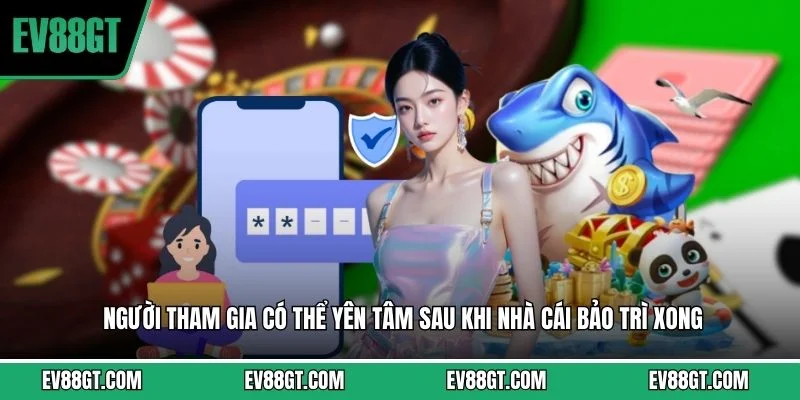 Người tham gia có thể yên tâm sau khi nhà cái bảo trì xong