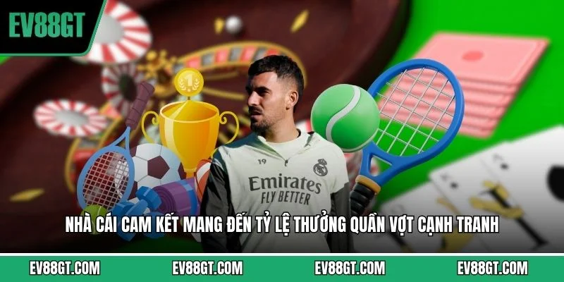 Nhà cái cam kết mang đến tỷ lệ thưởng quần vợt cạnh tranh 