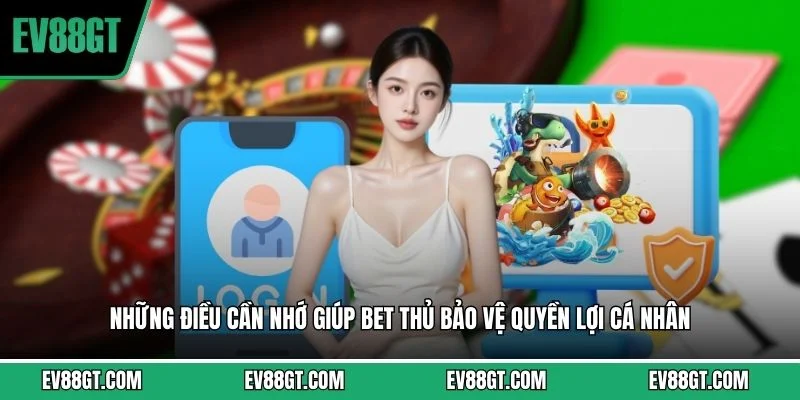 Những điều cần nhớ giúp bet thủ bảo vệ quyền lợi cá nhân