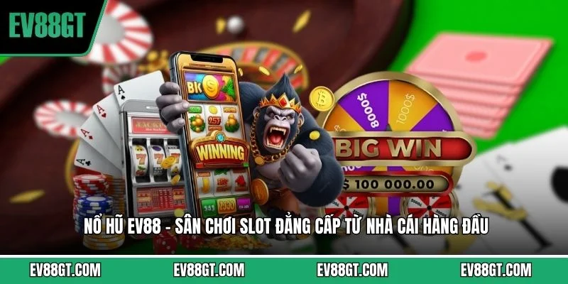 Nổ Hũ EV88 – Sân Chơi Slot Đẳng Cấp Từ Nhà Cái Hàng Đầu