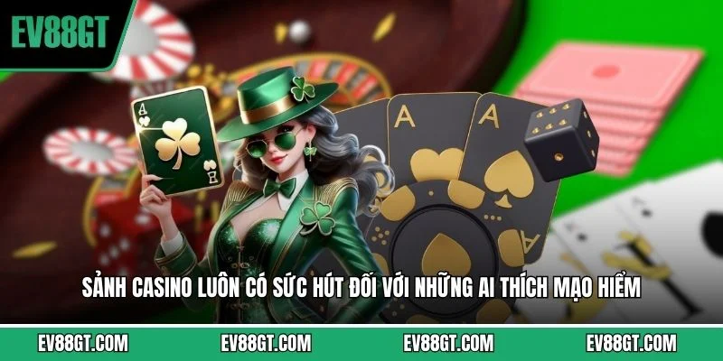 Sảnh Casino luôn có sức hút đối với những ai thích mạo hiểm 