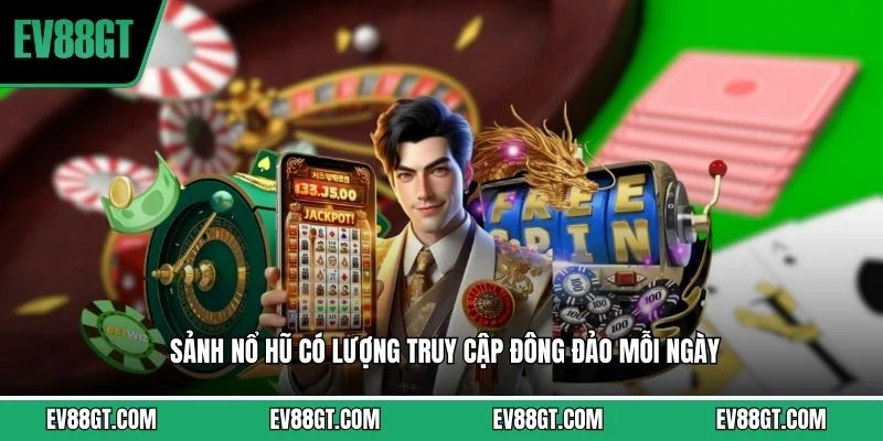 Sảnh nổ hũ có lượng truy cập đông đảo mỗi ngày