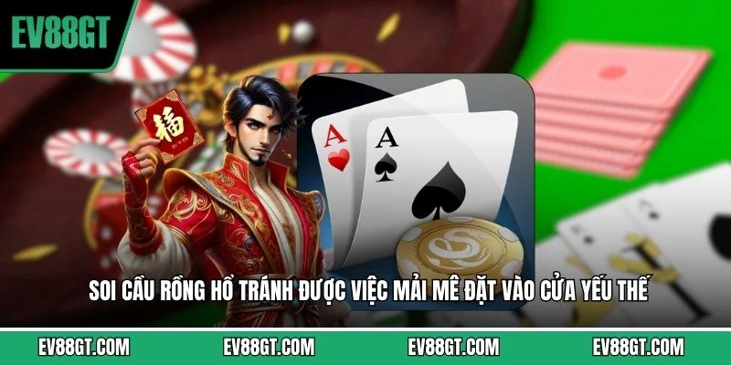 Soi cầu rồng hổ tránh được việc mải mê đặt vào cửa yếu thế