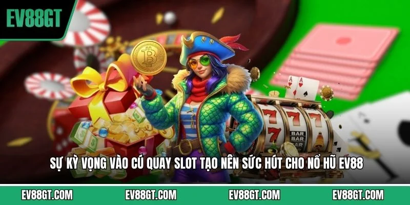 Sự kỳ vọng vào cú quay slot tạo nên sức hút cho nổ hũ EV88