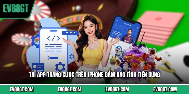 Tải app trang cược trên iPhone đảm bảo tính tiện dụng 