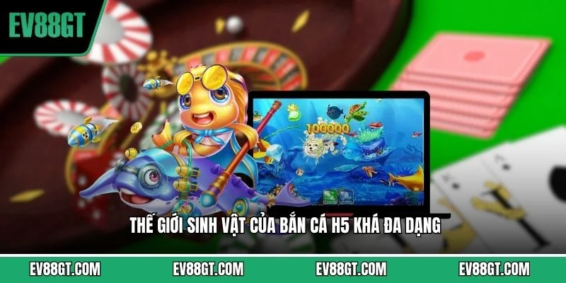 Thế giới sinh vật của bắn cá H5 khá đa dạng