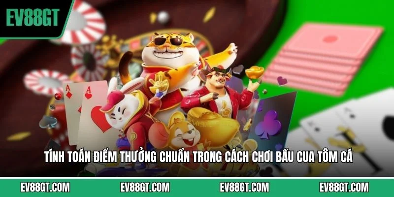 Tính toán điểm thưởng chuẩn trong cách chơi bầu cua tôm cá
