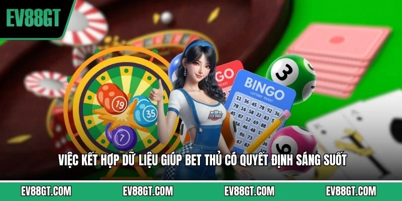 Việc kết hợp dữ liệu giúp bet thủ có quyết định sáng suốt