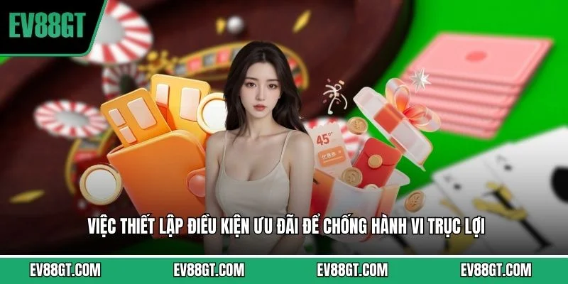 Việc thiết lập điều kiện ưu đãi để chống hành vi trục lợi